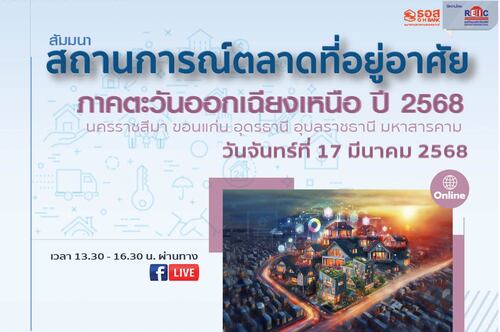 สถานการณ์ตลาดที่อยู่อาศัยภาคตะวันออกเฉียงเหนือ ปี 2568 (Online Seminar)